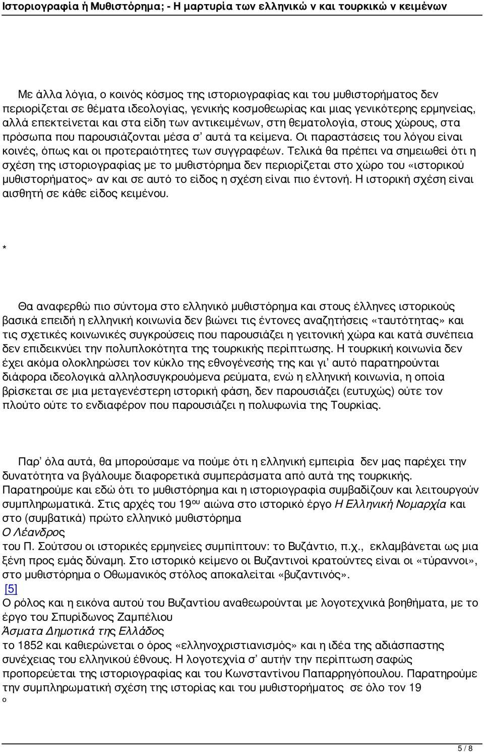 Τελικά θα πρέπει να σημειωθεί ότι η σχέση της ιστοριογραφίας με το μυθιστόρημα δεν περιορίζεται στο χώρο του «ιστορικού μυθιστορήματος» αν και σε αυτό το είδος η σχέση είναι πιο έντονή.