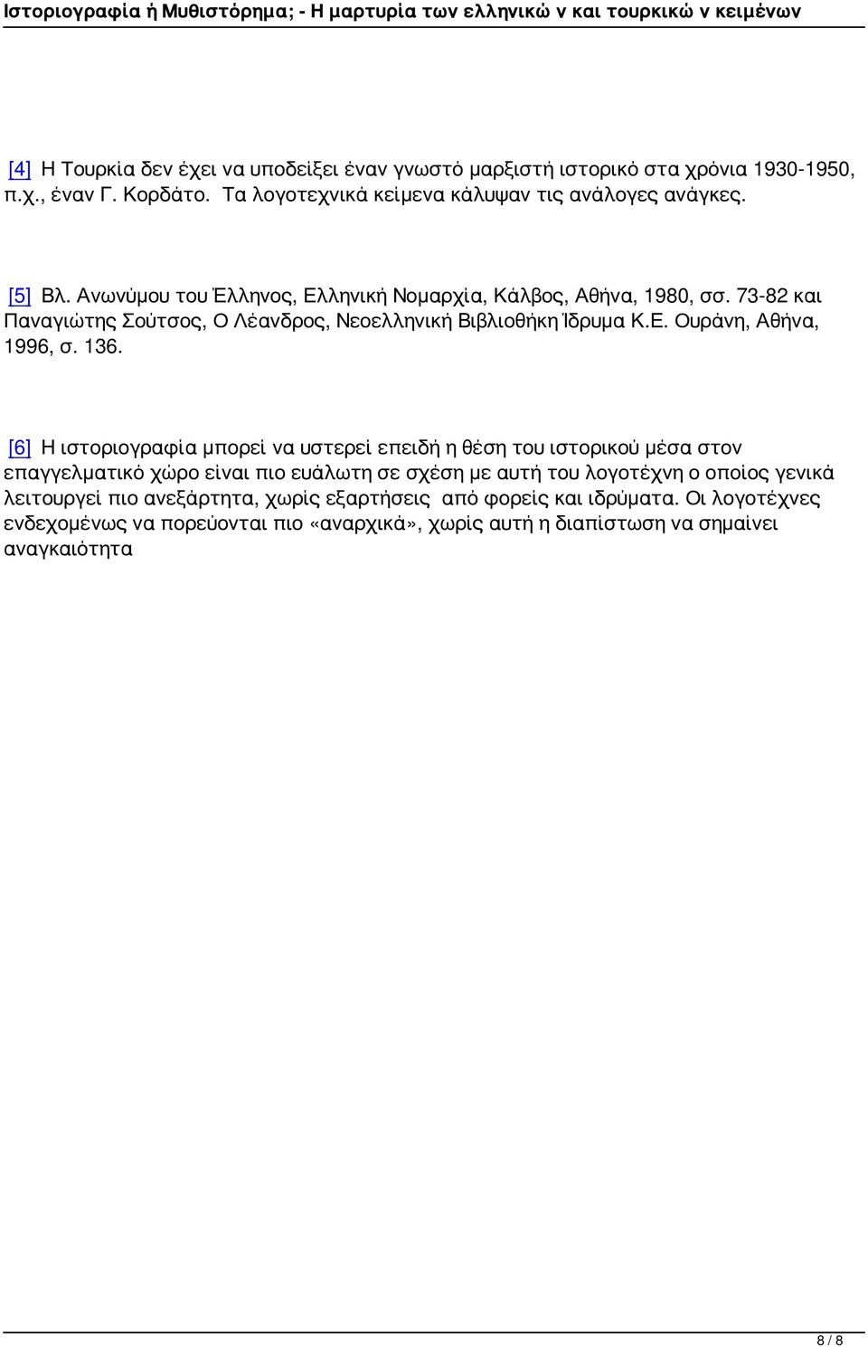 [6] Η ιστοριογραφία μπορεί να υστερεί επειδή η θέση του ιστορικού μέσα στον επαγγελματικό χώρο είναι πιο ευάλωτη σε σχέση με αυτή του λογοτέχνη ο οποίος γενικά λειτουργεί