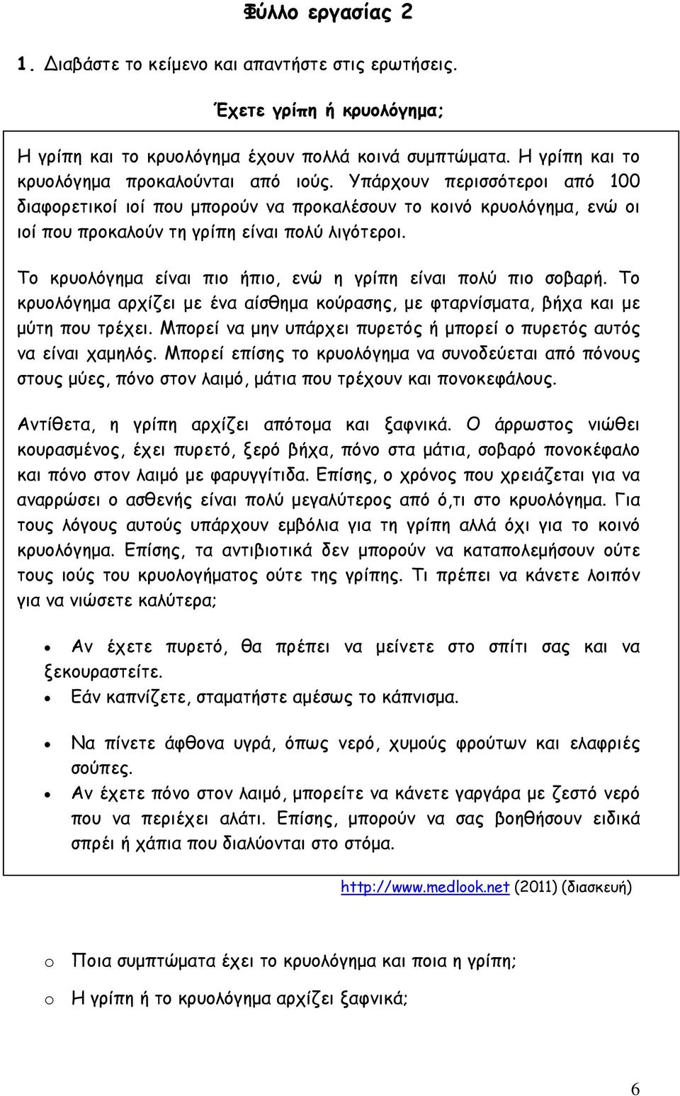 Το κρυολόγημα είναι πιο ήπιο, ενώ η γρίπη είναι πολύ πιο σοβαρή. Το κρυολόγημα αρχίζει με ένα αίσθημα κούρασης, με φταρνίσματα, βήχα και με μύτη που τρέχει.