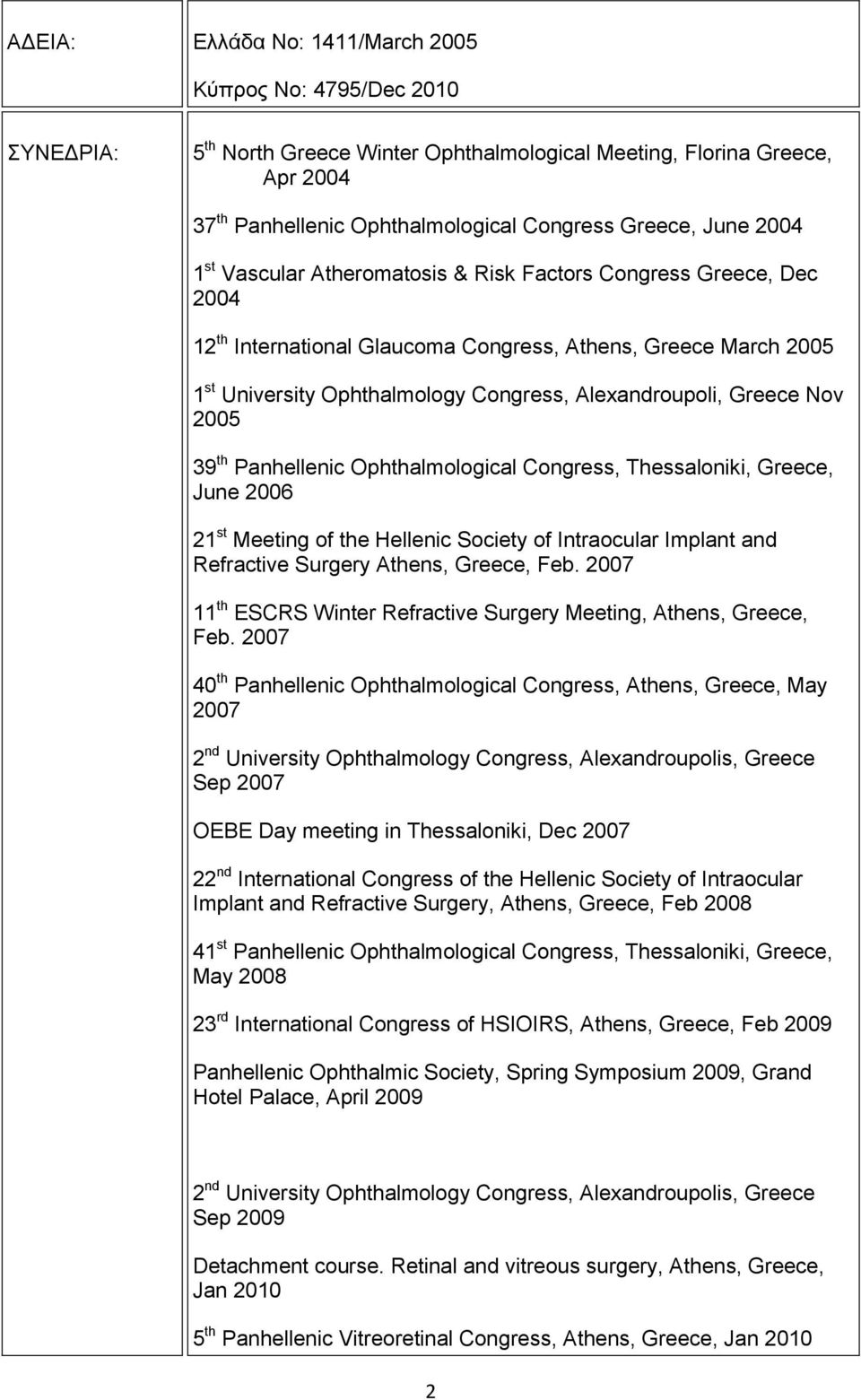 Greece Nov 2005 39 th Panhellenic Ophthalmological Congress, Thessaloniki, Greece, June 2006 21 st Meeting of the Hellenic Society of Intraocular Implant and Refractive Surgery Athens, Greece, Feb.