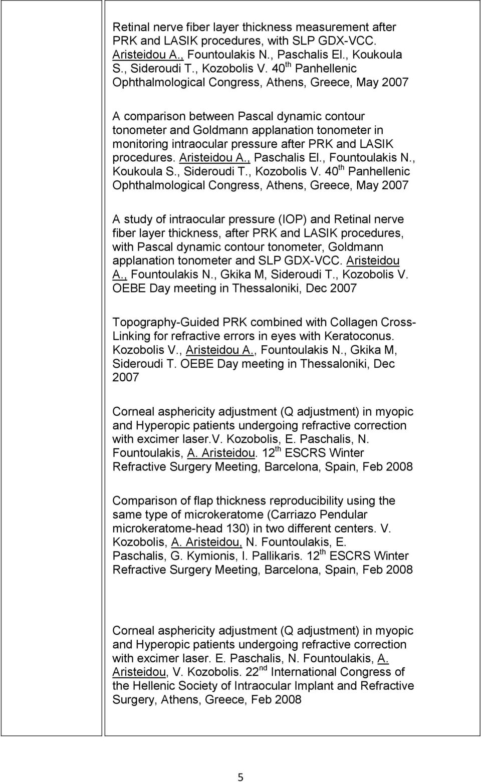 PRK and LASIK procedures. Aristeidou A., Paschalis El., Fountoulakis N., Koukoula S., Sideroudi T., Kozobolis V.