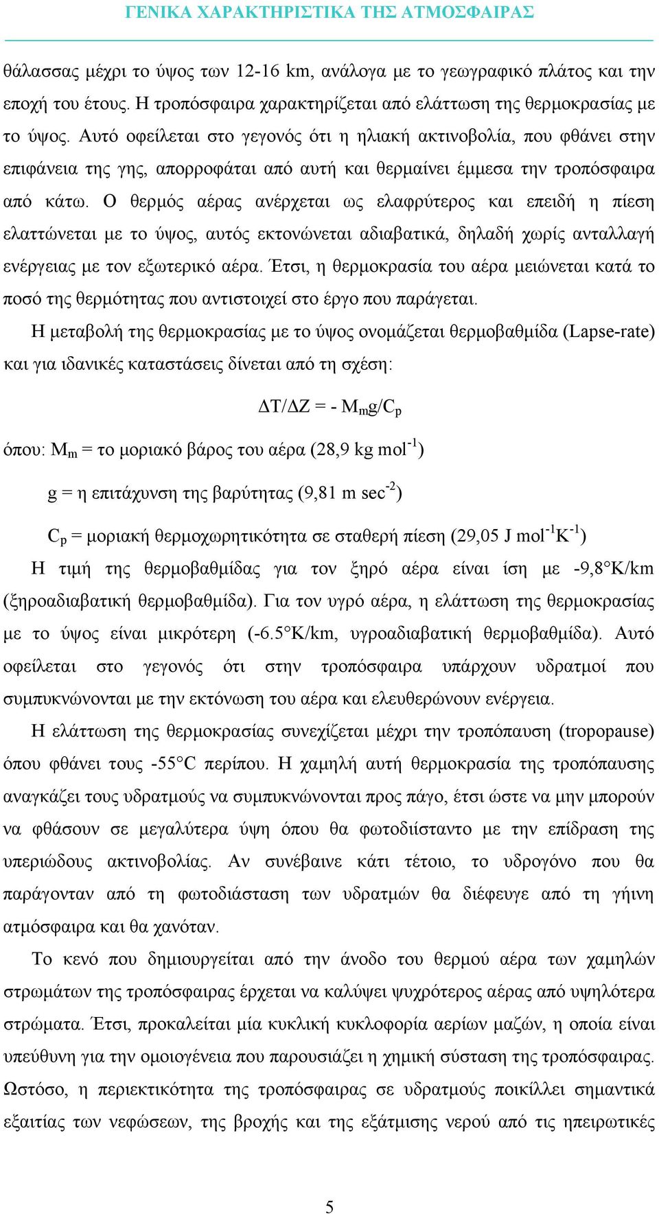 Αυτό οφείλεται στο γεγονός ότι η ηλιακή ακτινοβολία, που φθάνει στην επιφάνεια της γης, απορροφάται από αυτή και θερµαίνει έµµεσα την τροπόσφαιρα από κάτω.