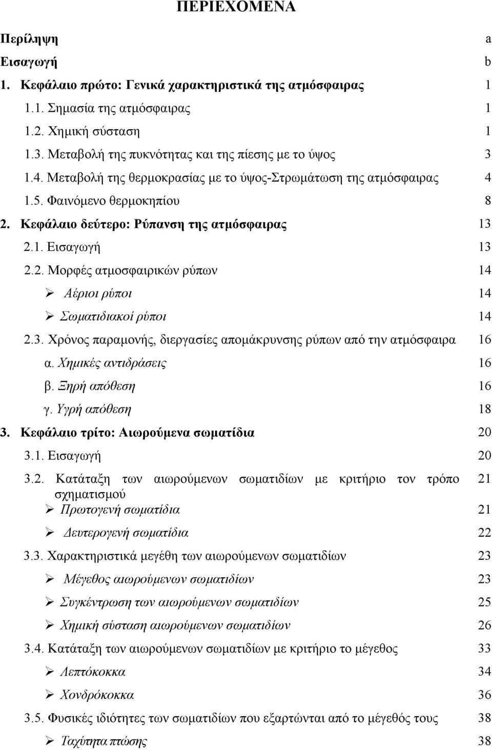 Κεφάλαιο δεύτερο: Ρύπανση της ατµόσφαιρας 13 2.1. Εισαγωγή 13 2.2. Μορφές ατµοσφαιρικών ρύπων 14 Αέριοι ρύποι 14 Σωµατιδιακοί ρύποι 14 2.3. Χρόνος παραµονής, διεργασίες αποµάκρυνσης ρύπων από την ατµόσφαιρα 16 α.