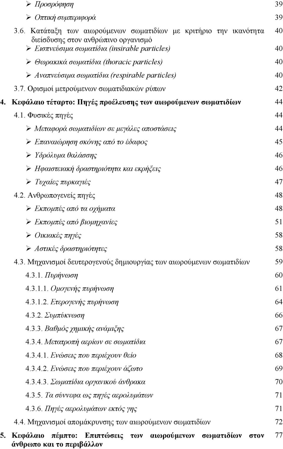 Αναπνεύσιµα σωµατίδια (respirable particles) 40 3.7. Ορισµοί µετρούµενων σωµατιδιακών ρύπων 42 4. Κεφάλαιο τέταρτο: Πηγές προέλευσης των αιωρούµενων σωµατιδίων 44 4.1.