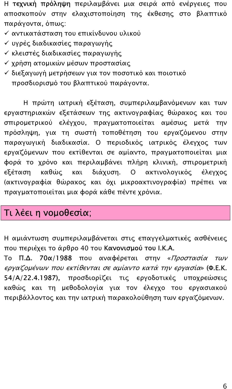 Η πρώτη ιατρική εξέταση, συµπεριλαµβανόµενων και των εργαστηριακών εξετάσεων της ακτινογραφίας θώρακος και του σπιροµετρικού ελέγχου, πραγµατοποιείται αµέσως µετά την πρόσληψη, για τη σωστή