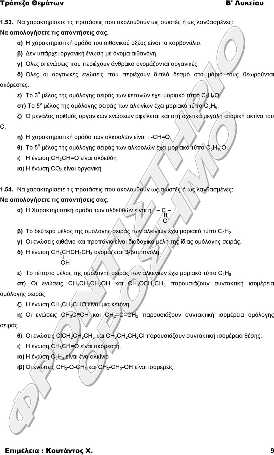 δ) Όλες οι οργανικές ενώσεις που περιέχουν διπλό δεσμό στο μόριό τους θεωρούνται ακόρεστες. ε) Το 3 ο μέλος της ομόλογης σειράς των κετονών έχει μοριακό τύπο C 3 H 6 O.