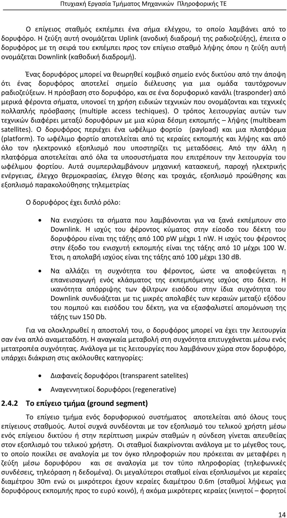 Ένας δορυφόρος μπορεί να θεωρηθεί κομβικό σημείο ενός δικτύου από την άποψη ότι ένας δορυφόρος αποτελεί σημείο διέλευσης για μια ομάδα ταυτόχρονων ραδιοζεύξεων.