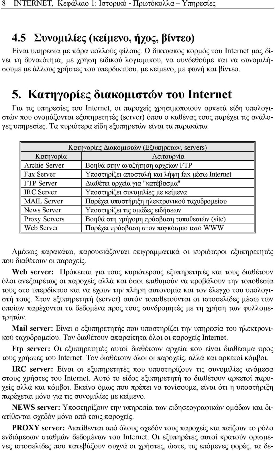 Κατηγορίες διακοµιστών του Internet Για τις υπηρεσίες του Internet, οι παροχείς χρησιµοποιούν αρκετά είδη υπολογιστών που ονοµάζονται εξυπηρετητές (server) όπου ο καθένας τους παρέχει τις ανάλογες