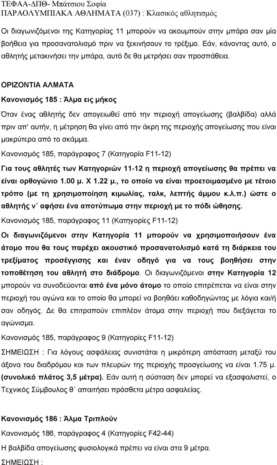 ΟΡΙΖΟΝΤΙΑ ΑΛΜΑΤΑ Κανονισμός 185 : Άλμα εις μήκος Όταν ένας αθλητής δεν απογειωθεί από την περιοχή απογείωσης (βαλβίδα) αλλά πριν απ αυτήν, η μέτρηση θα γίνει από την άκρη της περιοχής απογείωσης που