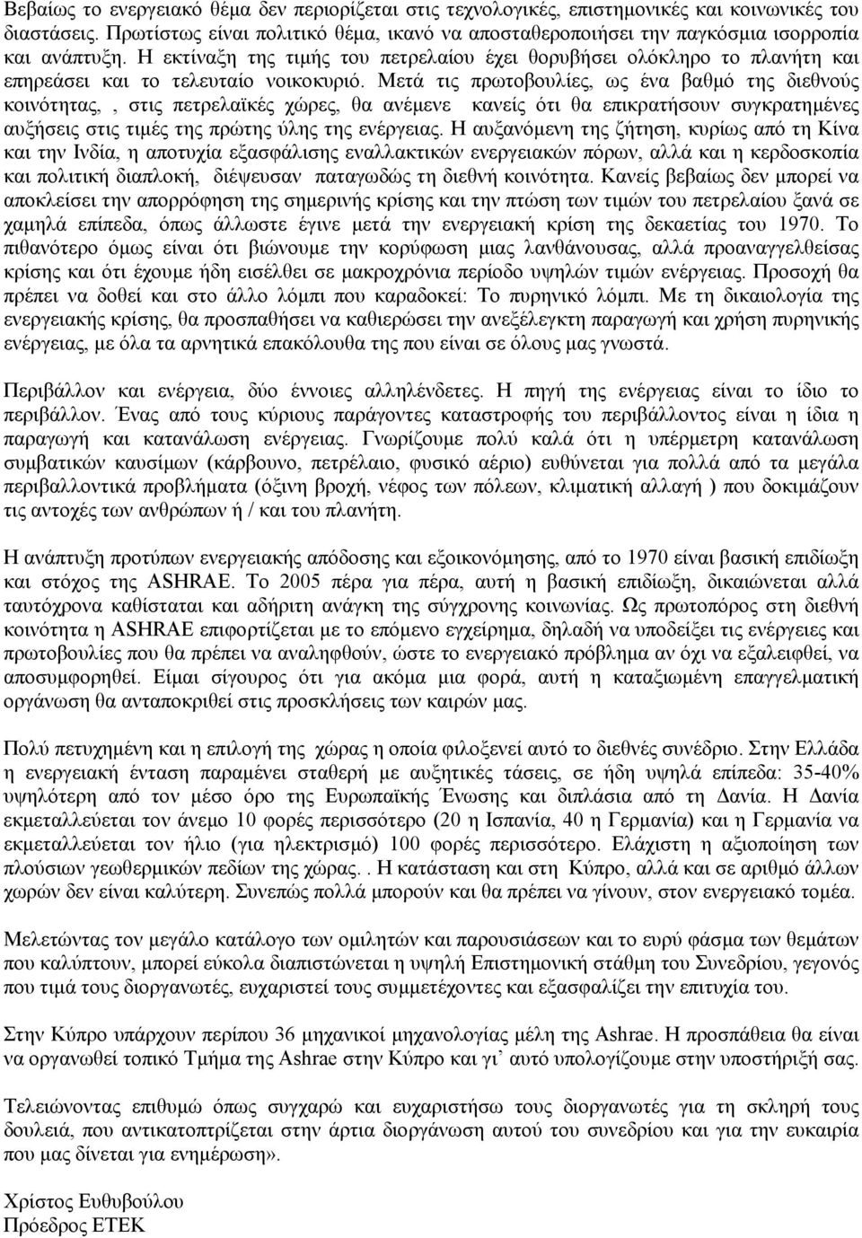 Η εκτίναξη της τιµής του πετρελαίου έχει θορυβήσει ολόκληρο το πλανήτη και επηρεάσει και το τελευταίο νοικοκυριό.