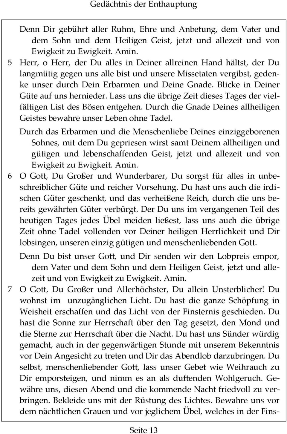 Blicke in Deiner Güte aufunshernieder.lassunsdieübrige ZeitdiesesTagesdervielfältigen List des Bösen entgehen. Durch die Gnade Deines allheiligen Geistes bewahre unser Leben ohne Tadel.