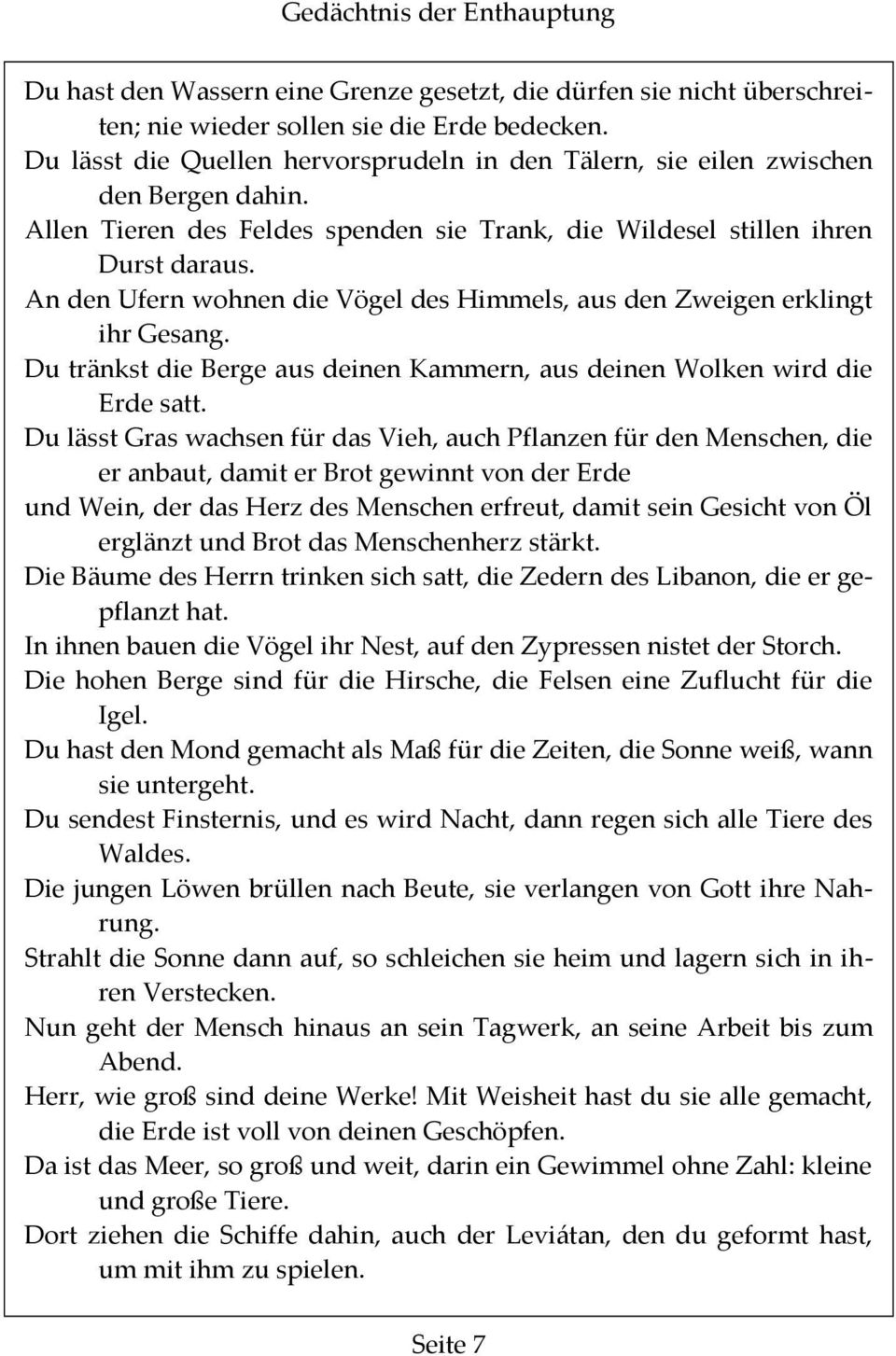 An den Ufern wohnen die Vögel des Himmels, aus den Zweigen erklingt ihr Gesang. Du tränkst die Berge aus deinen Kammern, aus deinen Wolken wird die Erde satt.