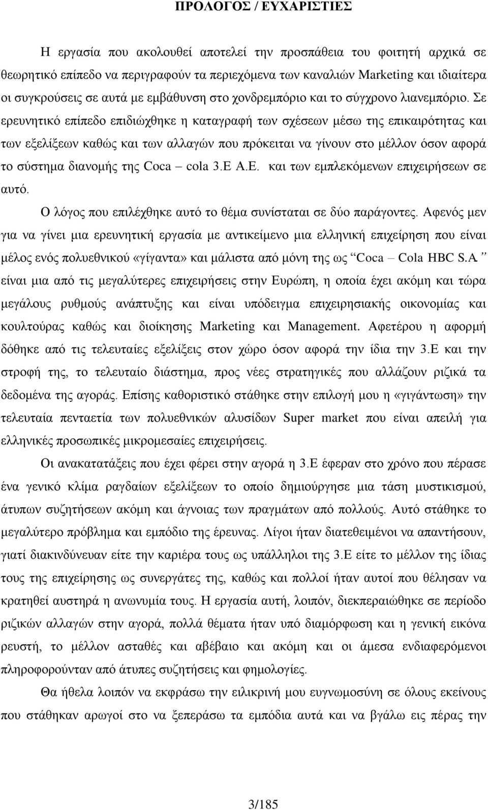 Σε ερευνητικό επίπεδο επιδιώχθηκε η καταγραφή των σχέσεων μέσω της επικαιρότητας και των εξελίξεων καθώς και των αλλαγών που πρόκειται να γίνουν στο μέλλον όσον αφορά το σύστημα διανομής της Coca