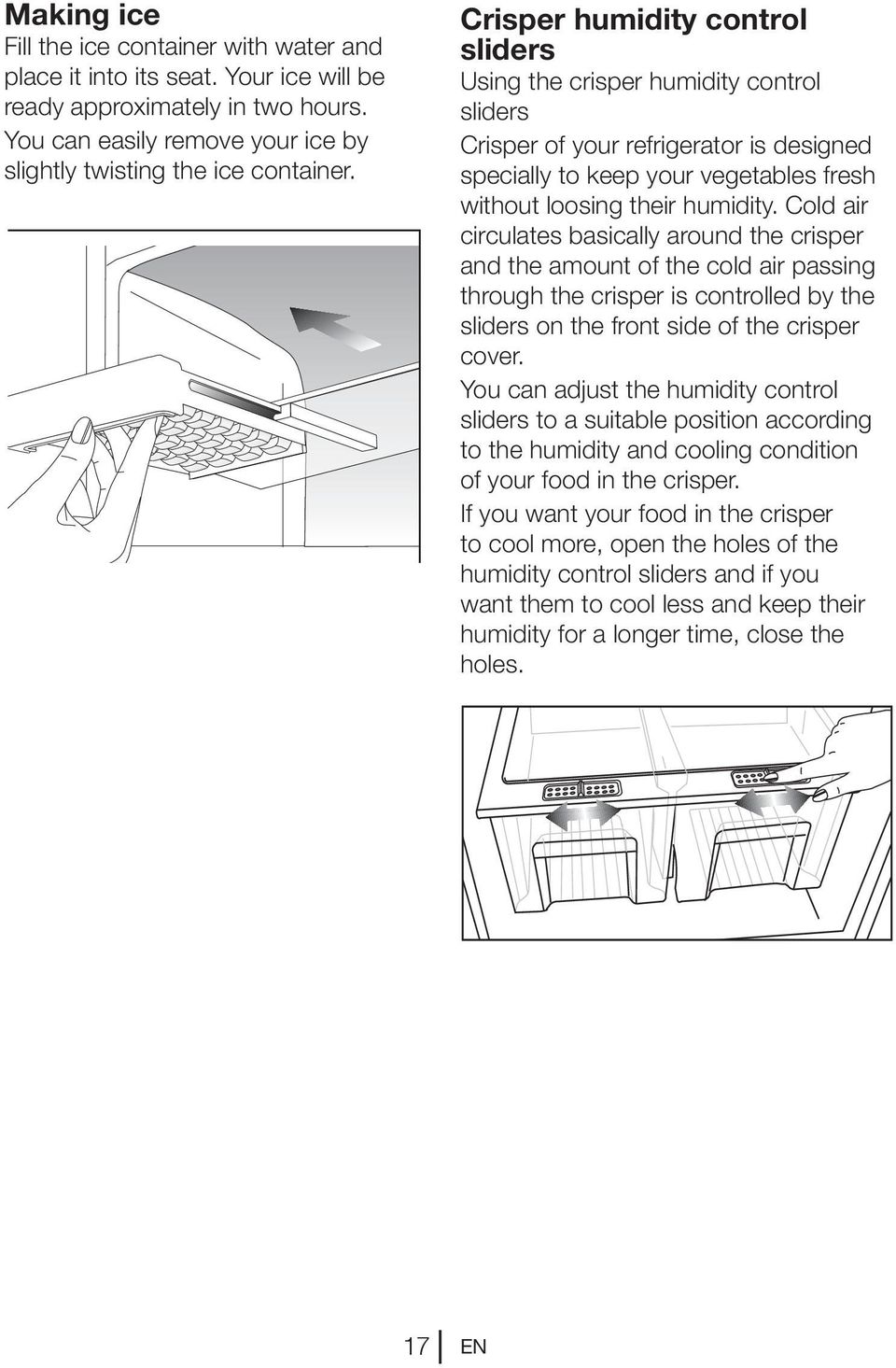 Cold air circulates basically around the crisper and the amount of the cold air passing through the crisper is controlled by the sliders on the front side of the crisper cover.