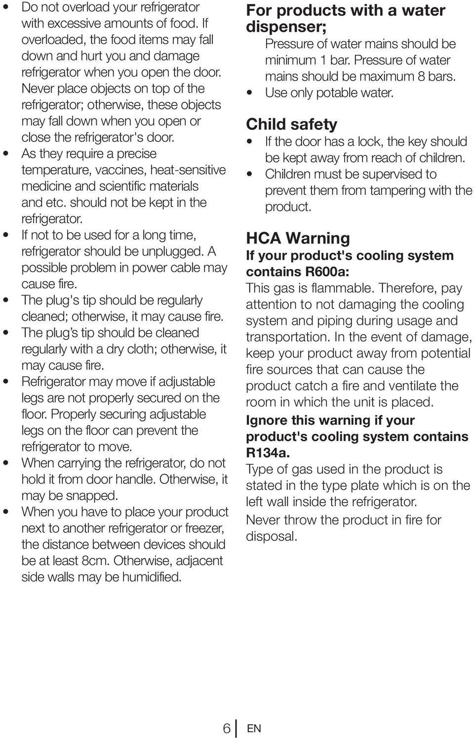As they require a precise temperature, vaccines, heat-sensitive medicine and scientific materials and etc. should not be kept in the refrigerator.
