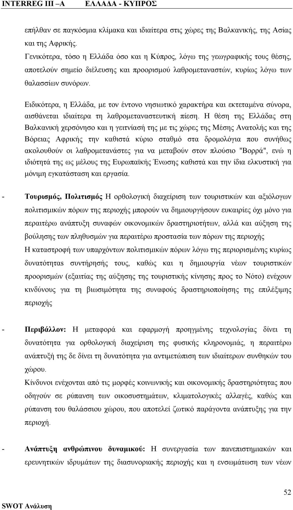 Ειδικότερα, η Ελλάδα, με τον έντονο νησιωτικό χαρακτήρα και εκτεταμένα σύνορα, αισθάνεται ιδιαίτερα τη λαθρομεταναστευτική πίεση.