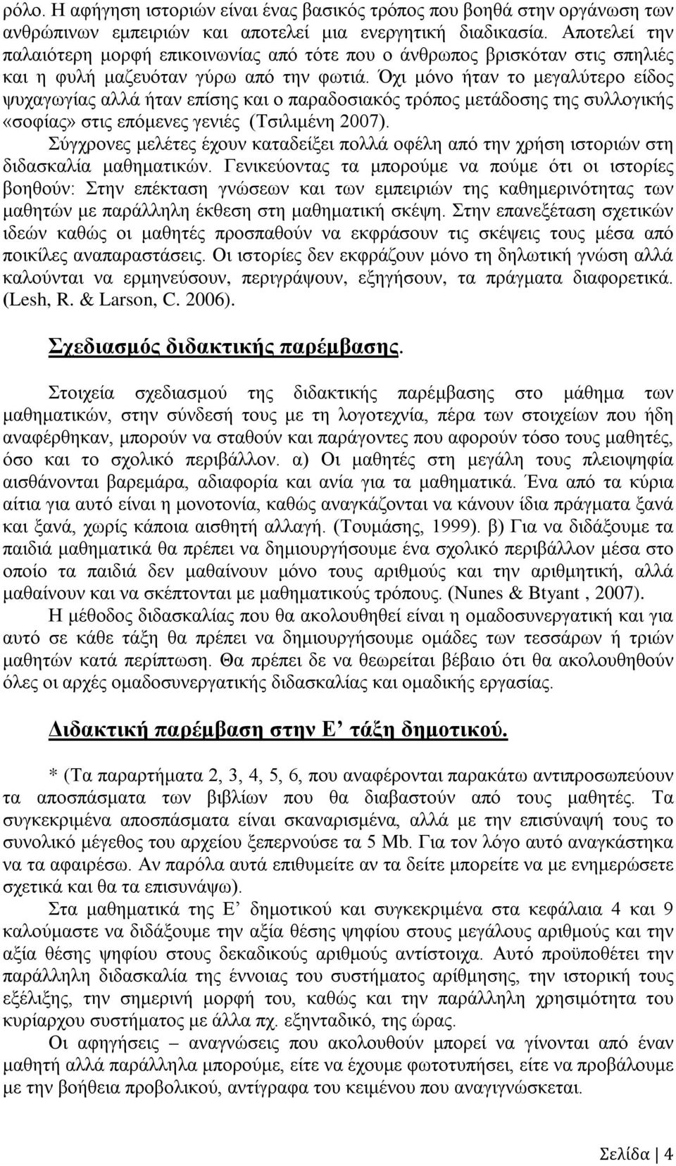 Όχι μόνο ήταν το μεγαλύτερο είδος ψυχαγωγίας αλλά ήταν επίσης και ο παραδοσιακός τρόπος μετάδοσης της συλλογικής «σοφίας» στις επόμενες γενιές (Τσιλιμένη 2007).