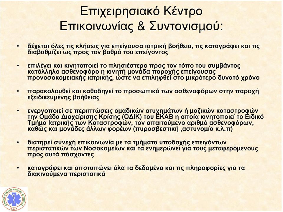 το προσωπικό των ασθενοφόρων στην παροχή εξειδικευµένης βοήθειας ενεργοποιεί σε περιπτώσεις οµαδικών ατυχηµάτων ή µαζικών καταστροφών την Οµάδα ιαχείρισης Κρίσης (Ο ΙΚ) του ΕΚΑΒ η οποία κινητοποιεί