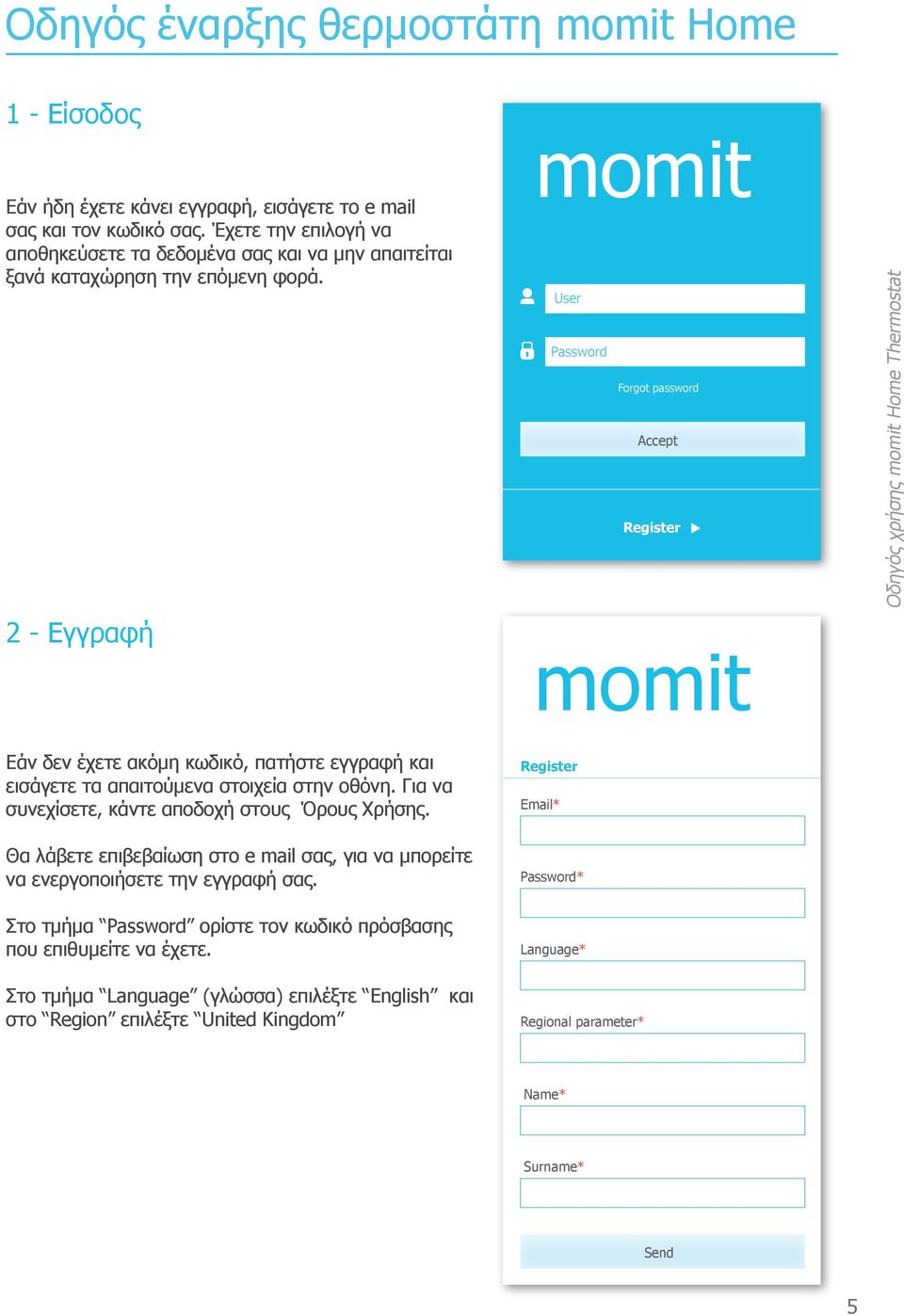 momit User Password Forgot password Accept Register 2 - Εγγραφή momit Εάν δεν έχετε ακόμη κωδικό, πατήστε εγγραφή και εισάγετε τα απαιτούμενα στοιχεία στην οθόνη.