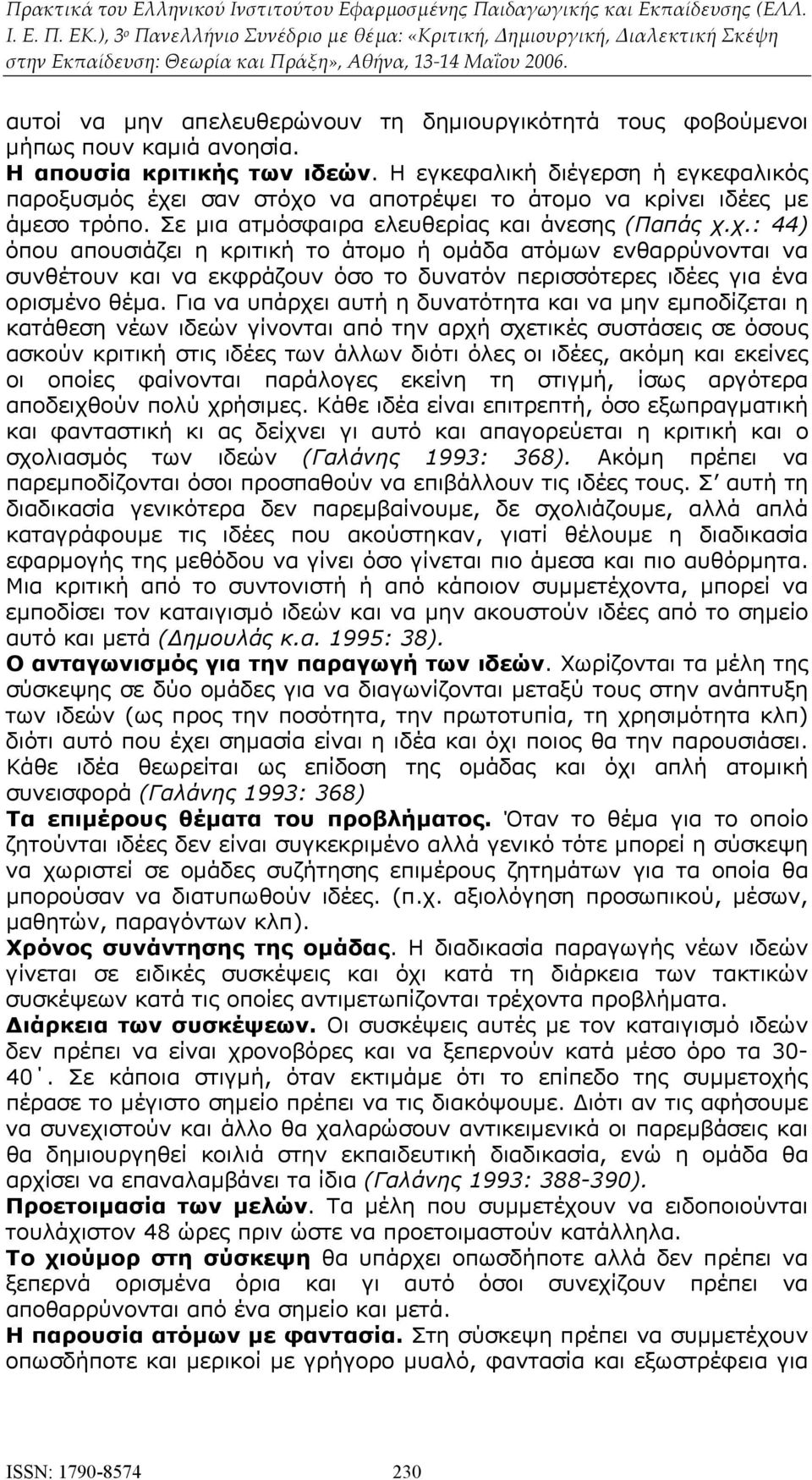ι σαν στόχο να αποτρέψει το άτομο να κρίνει ιδέες με άμεσο τρόπο. Σε μια ατμόσφαιρα ελευθερίας και άνεσης (Παπάς χ.χ.: 44) όπου απουσιάζει η κριτική το άτομο ή ομάδα ατόμων ενθαρρύνονται να συνθέτουν και να εκφράζουν όσο το δυνατόν περισσότερες ιδέες για ένα ορισμένο θέμα.