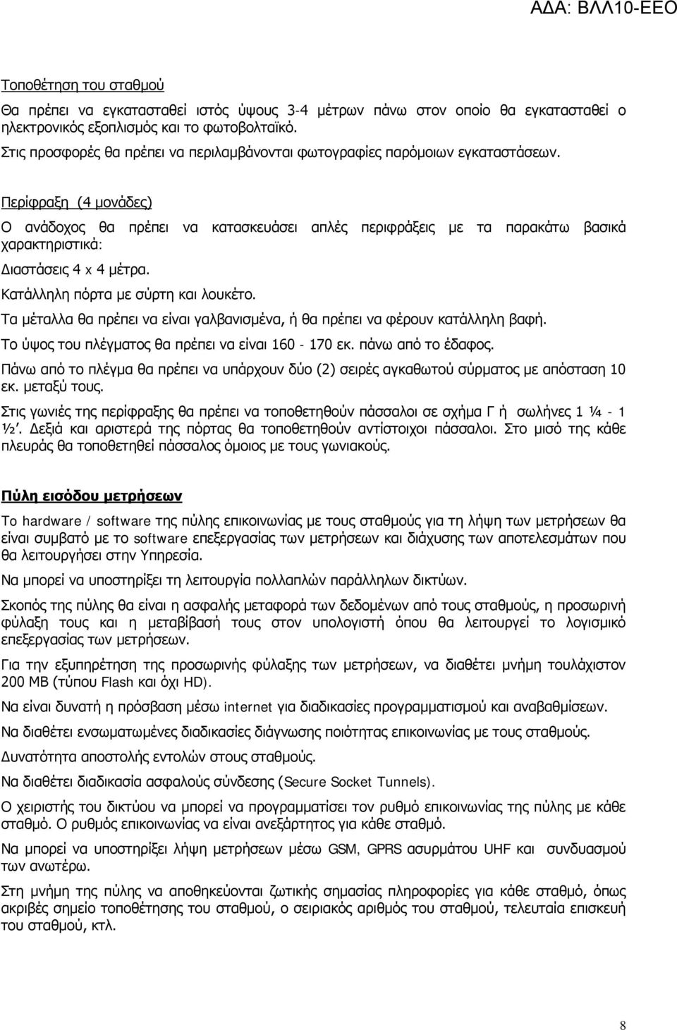 Περίφραξη (4 μονάδες) Ο ανάδοχος θα πρέπει να κατασκευάσει απλές περιφράξεις με τα παρακάτω βασικά χαρακτηριστικά: Διαστάσεις 4 x 4 μέτρα. Κατάλληλη πόρτα με σύρτη και λουκέτο.