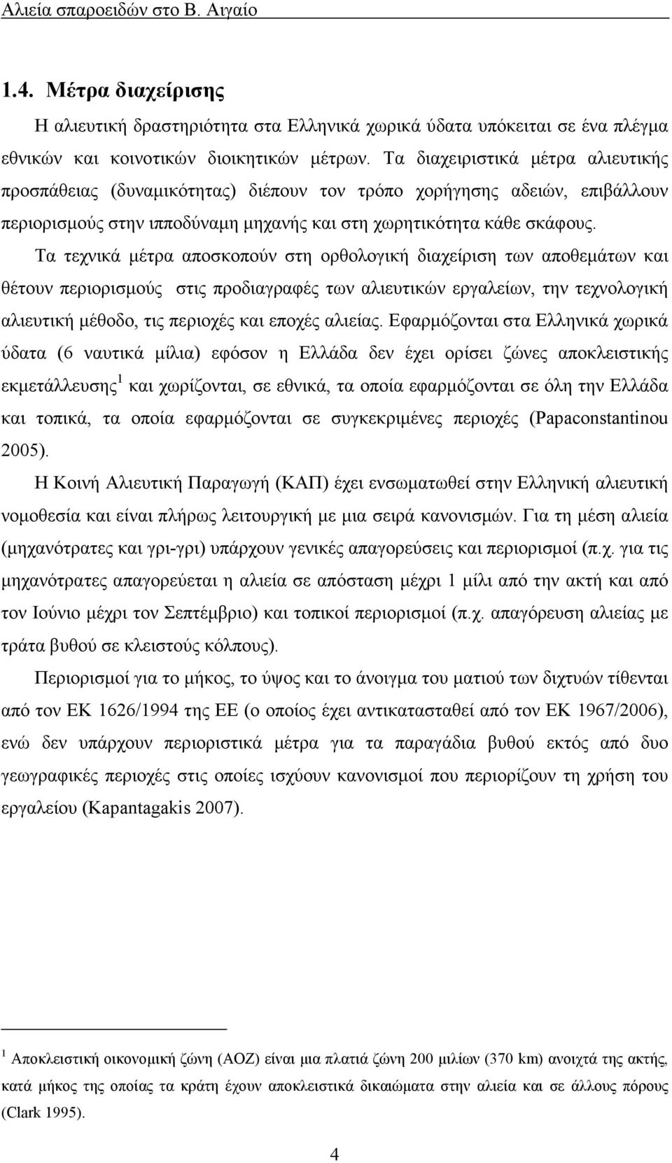 Τα τεχνικά µέτρα αποσκοπούν στη ορθολογική διαχείριση των αποθεµάτων και θέτουν περιορισµούς στις προδιαγραφές των αλιευτικών εργαλείων, την τεχνολογική αλιευτική µέθοδο, τις περιοχές και εποχές