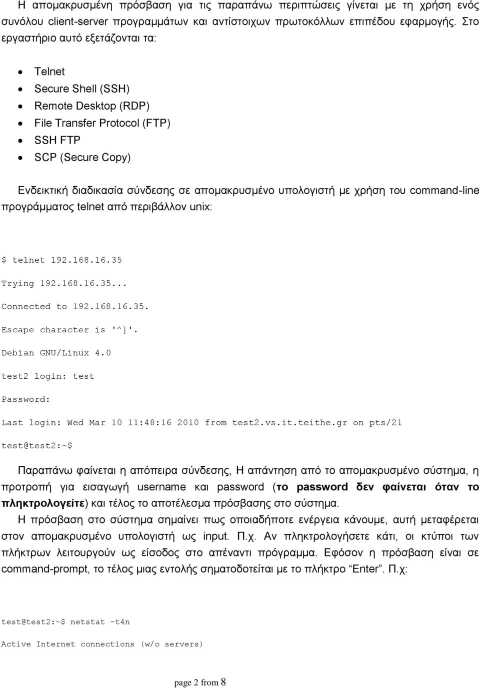 χρήση του command-line προγράμματος telnet από περιβάλλον unix: $ telnet 192.168.16.35 Trying 192.168.16.35... Connected to 192.168.16.35. Escape character is '^]'. Debian GNU/Linux 4.