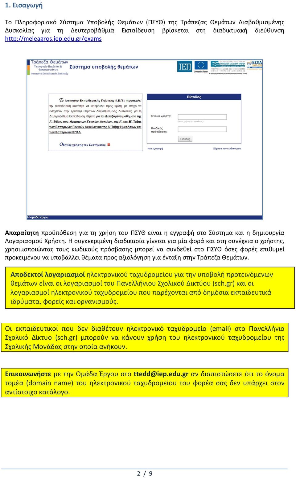 Η συγκεκριμένη διαδικασία γίνεται για μία φορά και στη συνέχεια ο χρήστης, χρησιμοποιώντας τους κωδικούς πρόσβασης μπορεί να συνδεθεί στο ΠΣΥΘ όσες φορές επιθυμεί προκειμένου να υποβάλλει θέματα προς