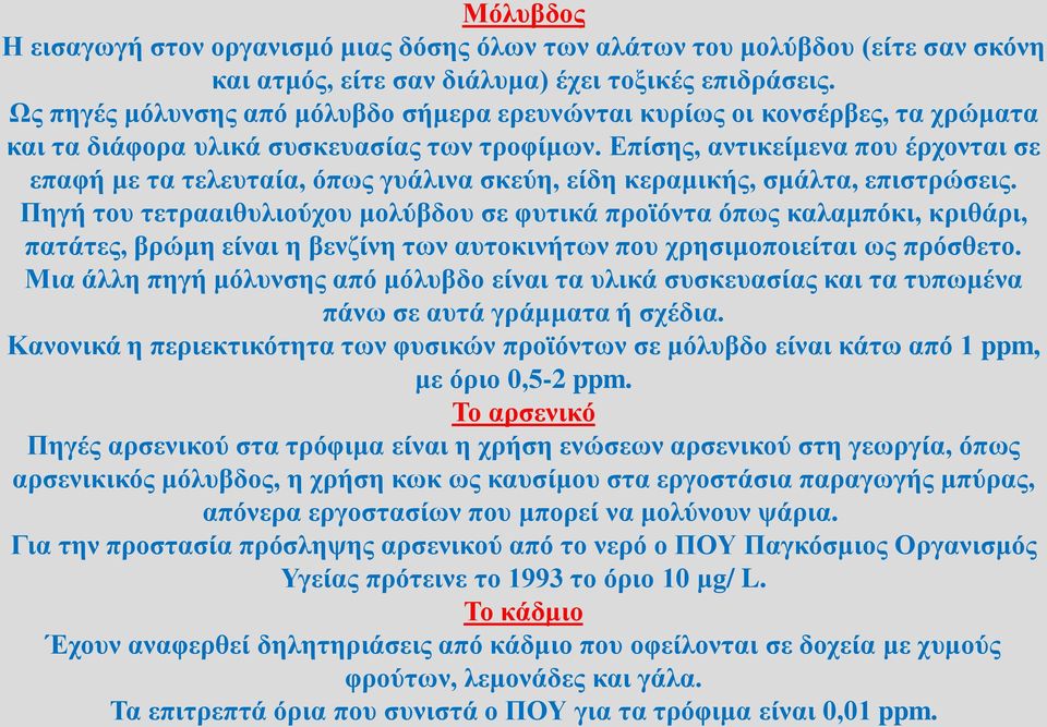 Επίσης, αντικείμενα που έρχονται σε επαφή με τα τελευταία, όπως γυάλινα σκεύη, είδη κεραμικής, σμάλτα, επιστρώσεις.