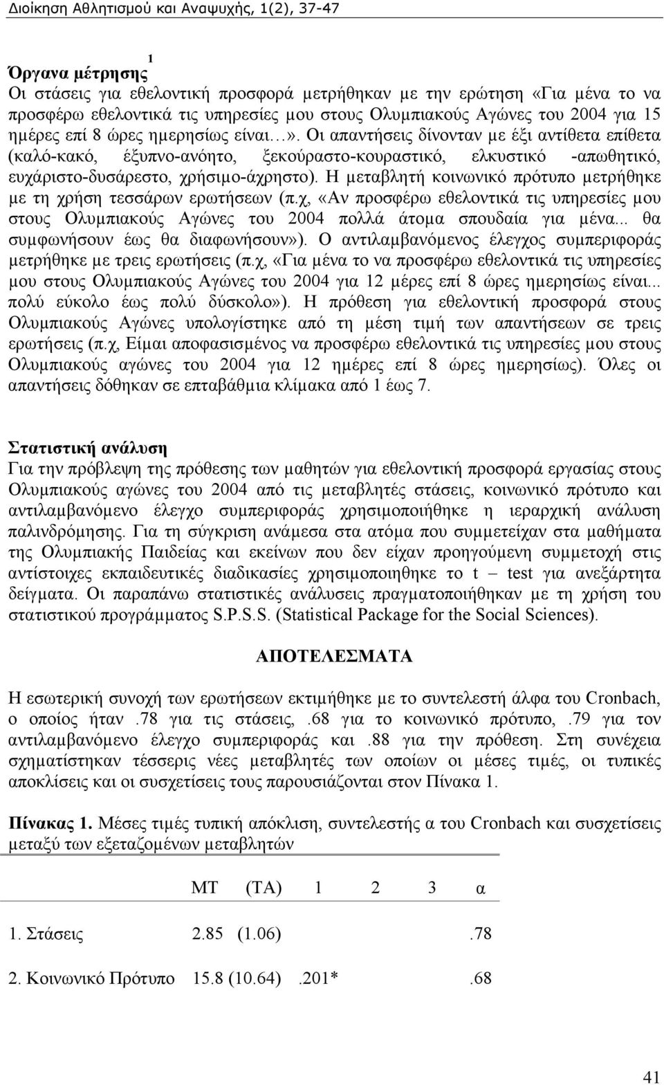 Η µεταβλητή κοινωνικό πρότυπο µετρήθηκε µε τη χρήση τεσσάρων ερωτήσεων (π.χ, «Αν προσφέρω εθελοντικά τις υπηρεσίες µου στους Ολυµπιακούς Αγώνες του 2004 πολλά άτοµα σπουδαία για µένα.