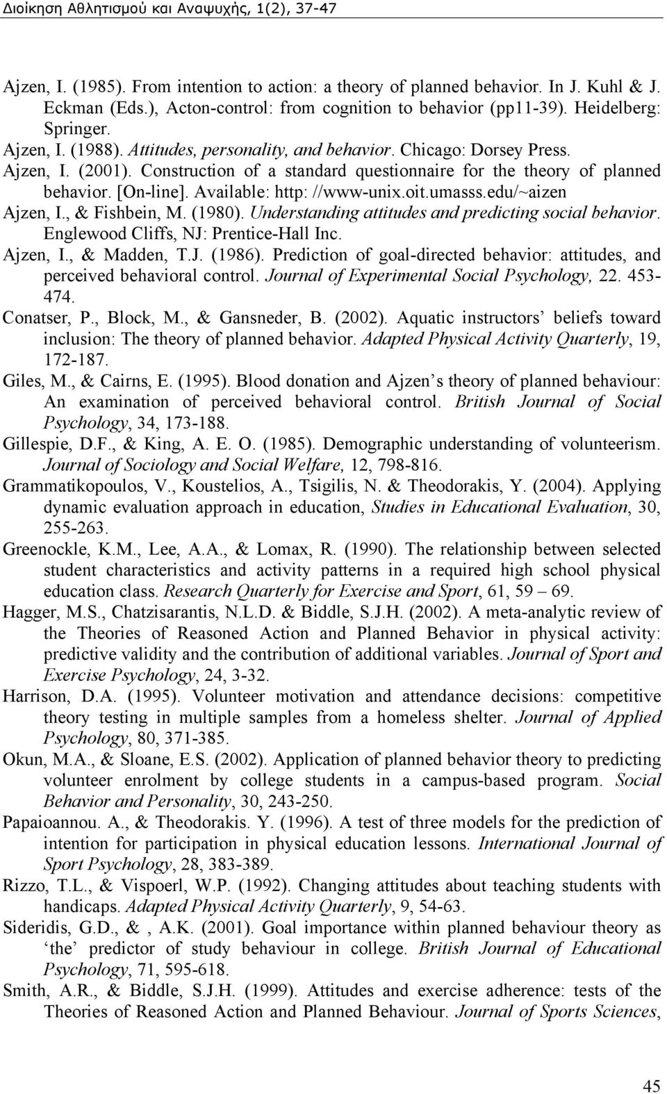 umasss.edu/~aizen Ajzen, I., & Fishbein, M. (1980). Understanding attitudes and predicting social behavior. Englewood Cliffs, NJ: Prentice-Hall Inc. Ajzen, I., & Madden, T.J. (1986).