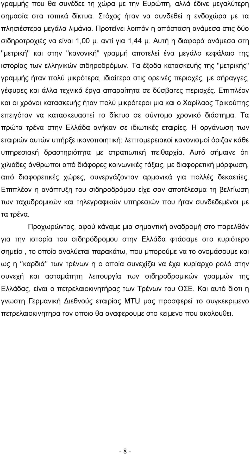 Αυτή η διαφορά ανάμεσα στη "μετρική" και στην "κανονική" γραμμή αποτελεί ένα μεγάλο κεφάλαιο της ιστορίας των ελληνικών σιδηροδρόμων.