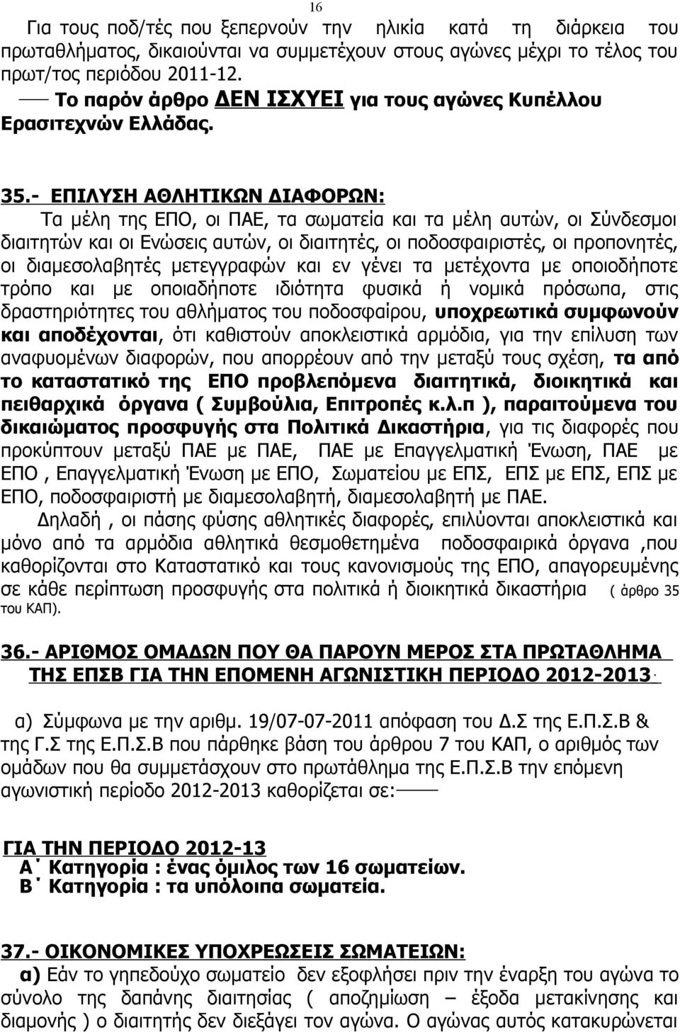 - ΕΠΙΛΥΣΗ ΑΘΛΗΤΙΚΩΝ ΔΙΑΦΟΡΩΝ: Τα μέλη της ΕΠΟ, οι ΠΑΕ, τα σωματεία και τα μέλη αυτών, οι Σύνδεσμοι διαιτητών και οι Ενώσεις αυτών, οι διαιτητές, οι ποδοσφαιριστές, οι προπονητές, οι διαμεσολαβητές