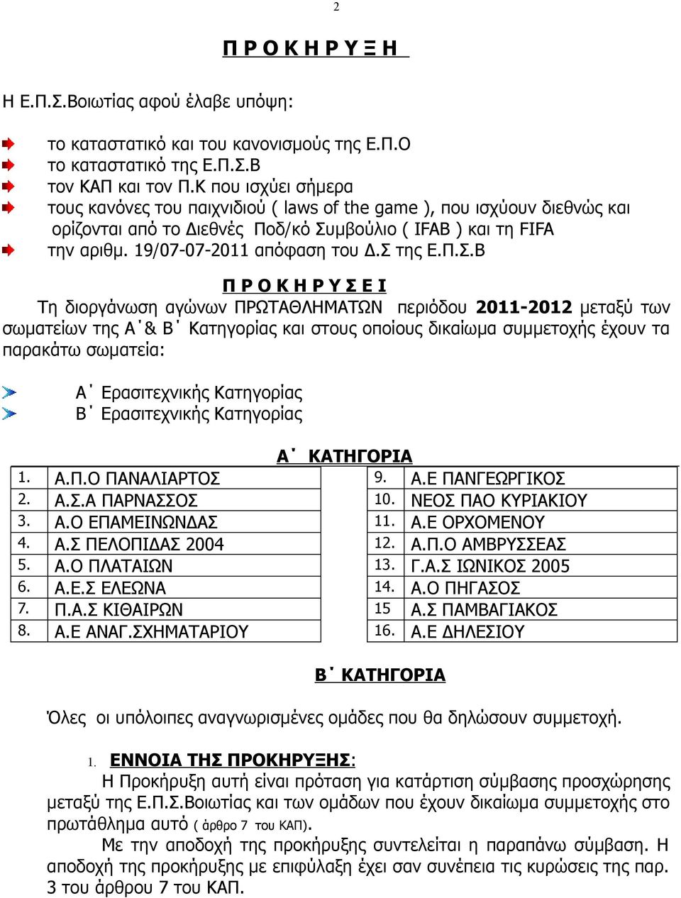 Σ της Ε.Π.Σ.Β Π Ρ Ο Κ Η Ρ Υ Σ Ε Ι Τη διοργάνωση αγώνων ΠΡΩΤΑΘΛΗΜΑΤΩΝ περιόδου 2011-2012 μεταξύ των σωματείων της Α & Β Κατηγορίας και στους οποίους δικαίωμα συμμετοχής έχουν τα παρακάτω σωματεία: Α