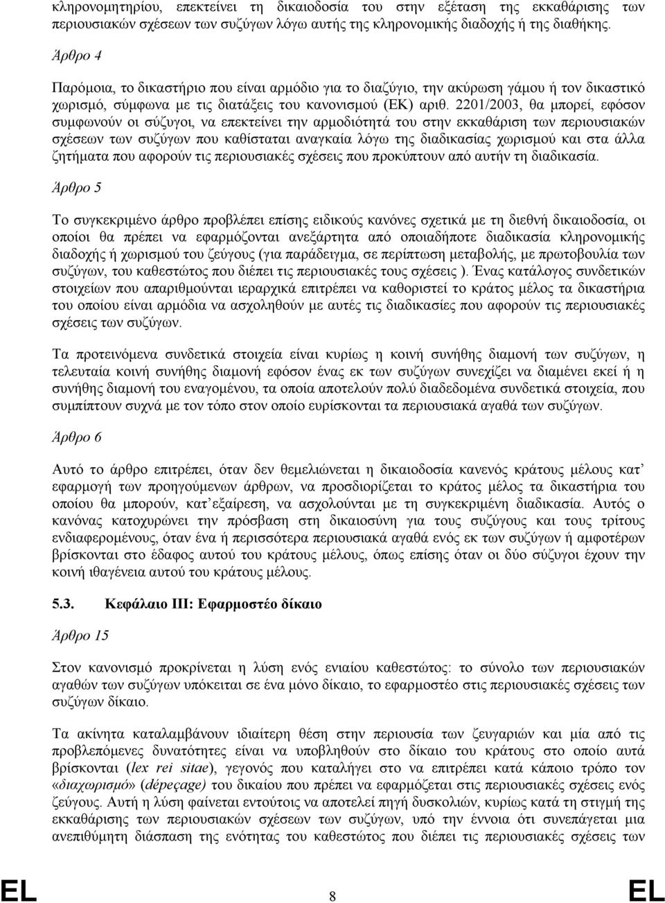 2201/2003, θα μπορεί, εφόσον συμφωνούν οι σύζυγοι, να επεκτείνει την αρμοδιότητά του στην εκκαθάριση των περιουσιακών σχέσεων των συζύγων που καθίσταται αναγκαία λόγω της διαδικασίας χωρισμού και στα