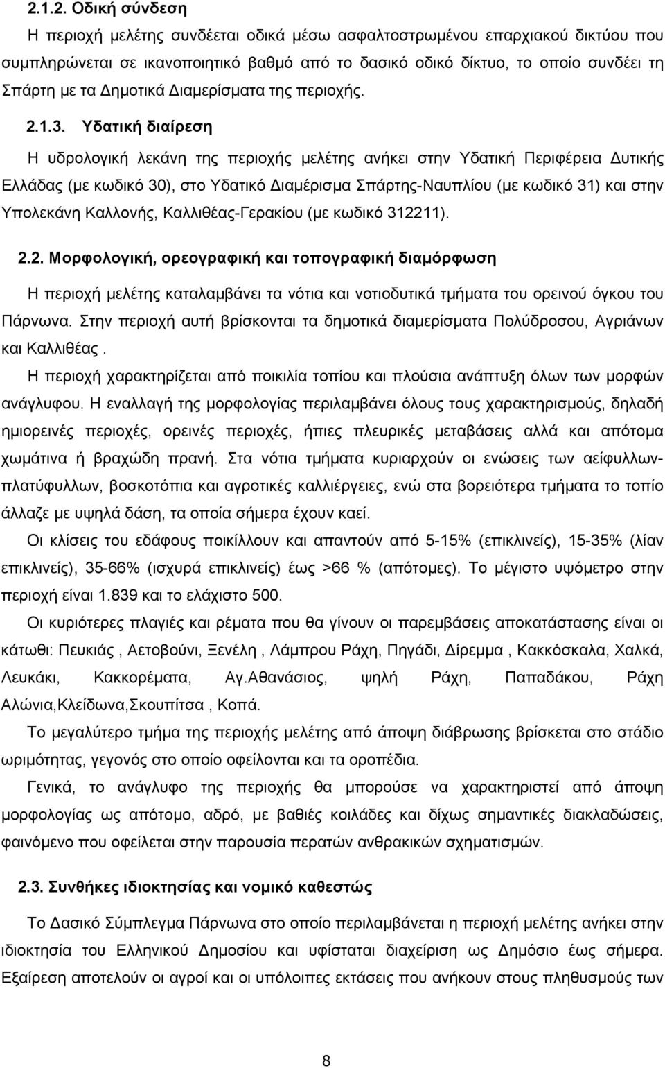 Υδατική διαίρεση Η υδρολογική λεκάνη της περιοχής μελέτης ανήκει στην Υδατική Περιφέρεια Δυτικής Ελλάδας (με κωδικό 30), στο Υδατικό Διαμέρισμα Σπάρτης-Ναυπλίου (με κωδικό 31) και στην Υπολεκάνη