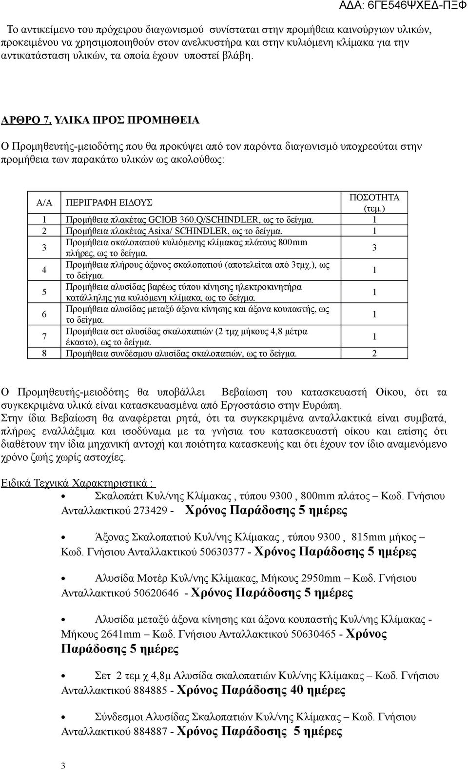 ΥΛΙΚΑ ΠΡΟΣ ΠΡΟΜΗΘΕΙΑ Ο Προμηθευτής-μειοδότης που θα προκύψει από τον παρόντα διαγωνισμό υποχρεούται στην προμήθεια των παρακάτω υλικών ως ακολούθως: Α/Α ΠΕΡΙΓΡΑΦΗ ΕΙΔΟΥΣ ΠΟΣΟΤΗΤΑ (τεμ.