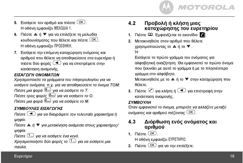 ΕΙΣΑΓΩΓΗ ΟΝΟΜΑΤΩΝ Χρησιµοποιείτε τα γράµµατα του πληκτρολογίου για να εισάγετε ονόµατα, π.χ. για να αποθηκεύσετε το όνοµα TOM: Πιέστε µια φορά 8 για να εισάγετε το T.