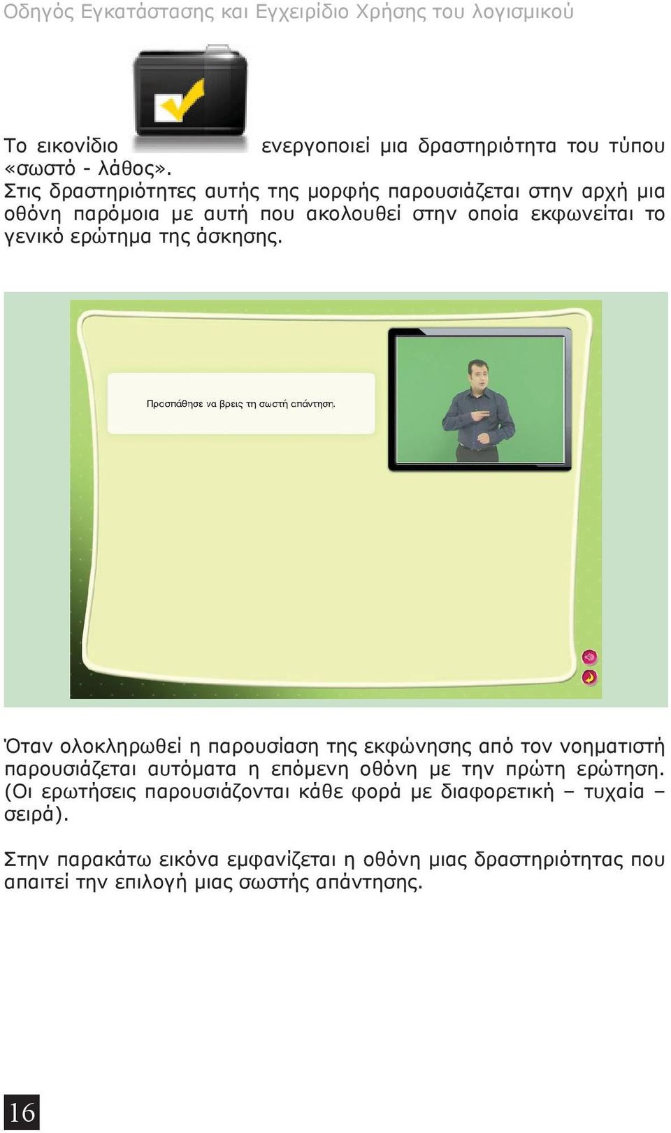 άσκησης. Όταν ολοκληρωθεί η παρουσίαση της εκφώνησης από τον νοηματιστή παρουσιάζεται αυτόματα η επόμενη οθόνη με την πρώτη ερώτηση.