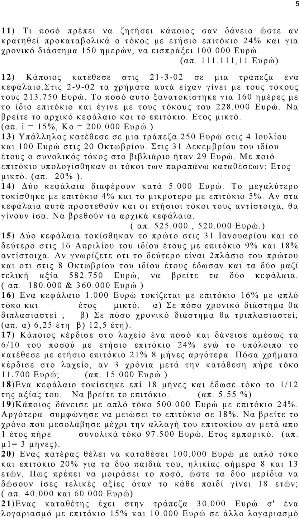 Το ποσό αυτό ξανατοκίστηκε για 160 ημέρες με το ίδιο επιτόκιο και έγινε με τους τόκους του 228.000 Ευρώ. Να βρείτε το αρχικό κεφάλαιο και το επιτόκιο. Ετος μικτό. (απ. i = 15%, Ko = 200.000 Ευρώ.) 13) Υπάλληλος κατέθεσε σε μια τράπεζα 250 Ευρώ στις 4 Ιουλίου και 100 Ευρώ στις 20 Οκτωβρίου.