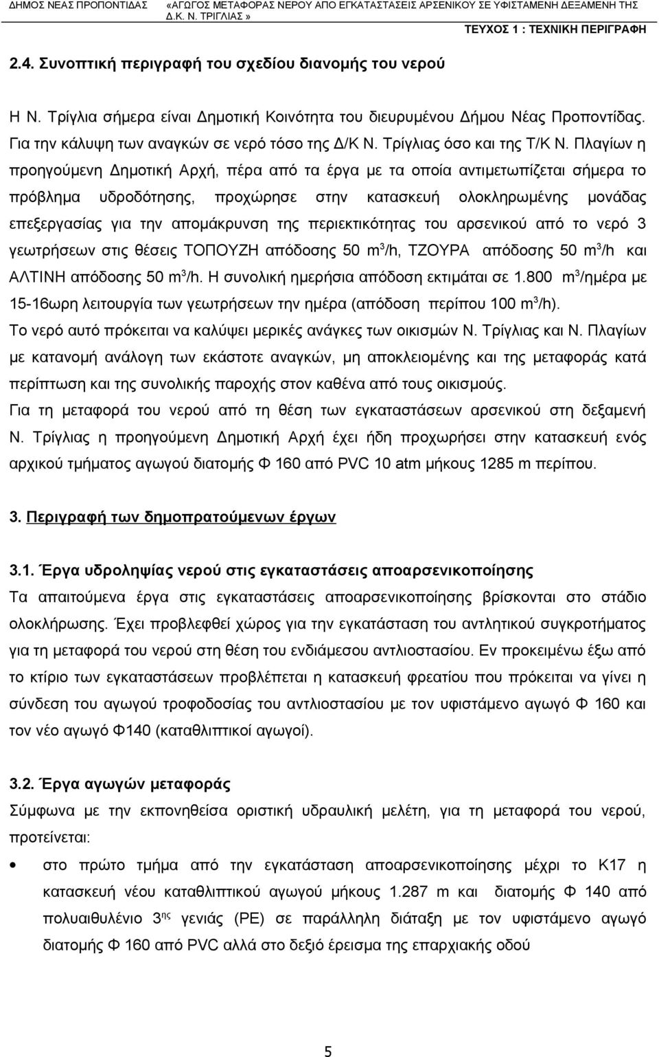 Πλαγίων η προηγούμενη Δημοτική Αρχή, πέρα από τα έργα με τα οποία αντιμετωπίζεται σήμερα το πρόβλημα υδροδότησης, προχώρησε στην κατασκευή ολοκληρωμένης μονάδας επεξεργασίας για την απομάκρυνση της