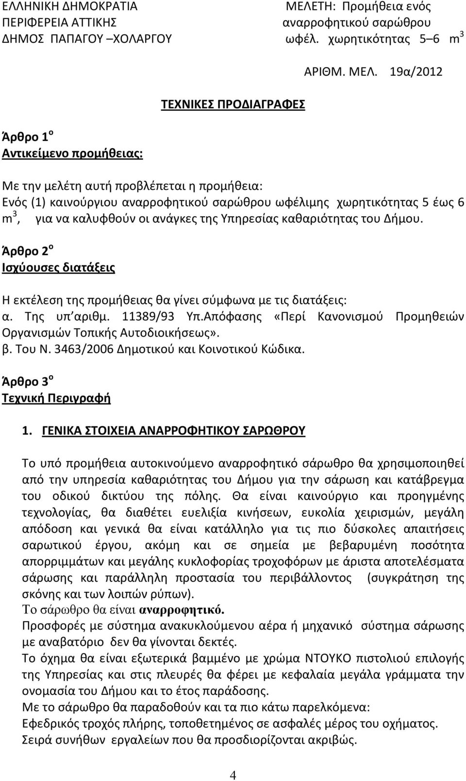 Δήμου. Άρθρο 2 ο Ισχύουσες διατάξεις Η εκτέλεση της προμήθειας θα γίνει σύμφωνα με τις διατάξεις: α. Της υπ αριθμ. 11389/93 Υπ.Απόφασης «Περί Κανονισμού Προμηθειών Οργανισμών Τοπικής Αυτοδιοικήσεως».