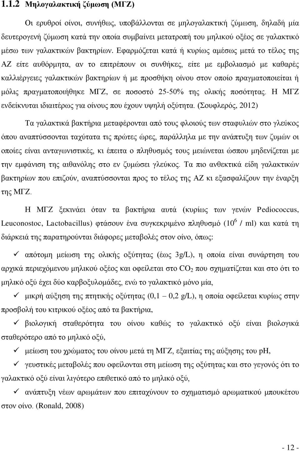 Εφαρμόζεται κατά ή κυρίως αμέσως μετά το τέλος της ΑΖ είτε αυθόρμητα, αν το επιτρέπουν οι συνθήκες, είτε με εμβολιασμό με καθαρές καλλιέργειες γαλακτικών βακτηρίων ή με προσθήκη οίνου στον οποίο