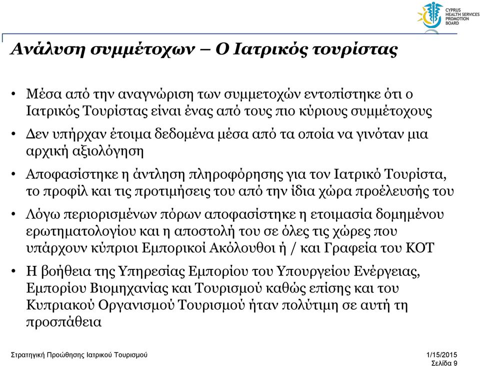 προέλευσής του Λόγω περιορισμένων πόρων αποφασίστηκε η ετοιμασία δομημένου ερωτηματολογίου και η αποστολή του σε όλες τις χώρες που υπάρχουν κύπριοι Εμπορικοί Ακόλουθοι ή / και