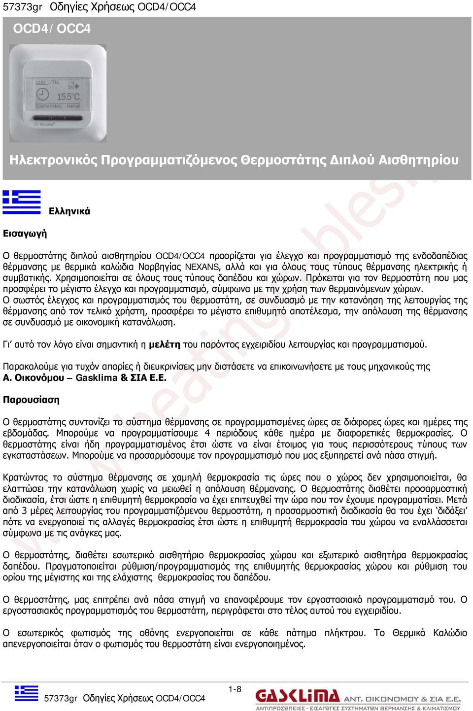 Πρόκειται για τον θερμοστάτη που μας προσφέρει το μέγιστο έλεγχο και προγραμματισμό, σύμφωνα με την χρήση των θερμαινόμενων χώρων.