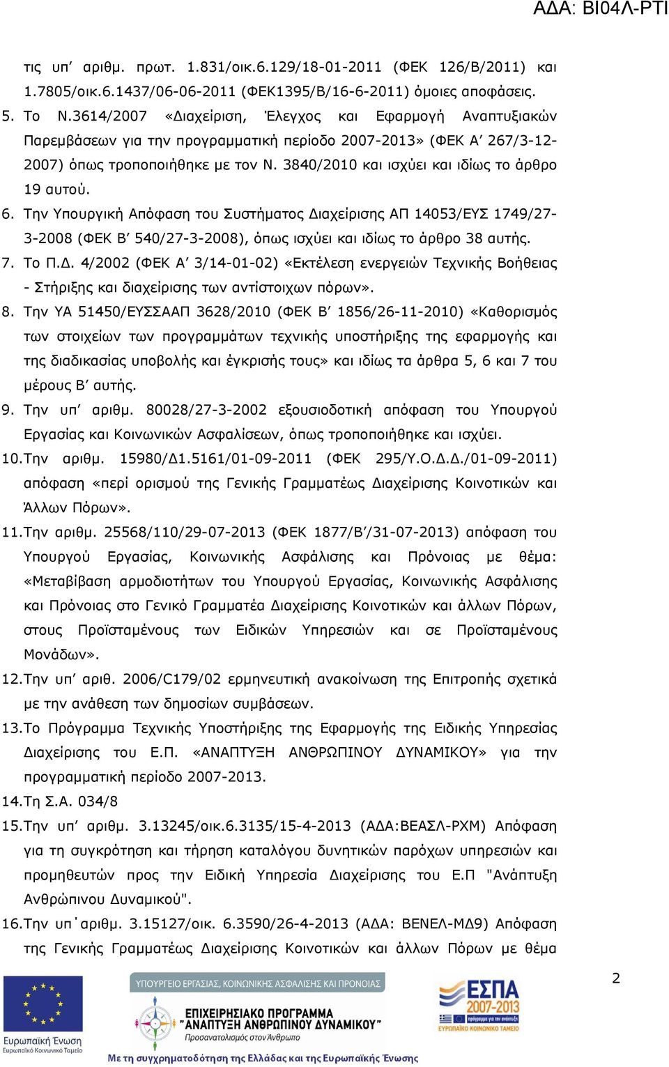 3840/2010 και ισχύει και ιδίως το άρθρο 19 αυτού. 6. Την Υπουργική Απόφαση του Συστήματος Διαχείρισης ΑΠ 14053/ΕΥΣ 1749/27-3-2008 (ΦΕΚ Β 540/27-3-2008), όπως ισχύει και ιδίως το άρθρο 38 αυτής. 7.