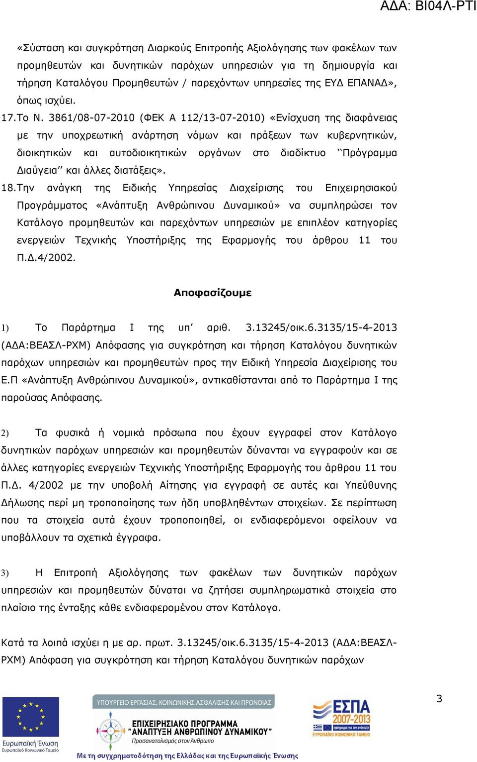 3861/08-07-2010 (ΦΕΚ Α 112/13-07-2010) «Ενίσχυση της διαφάνειας με την υποχρεωτική ανάρτηση νόμων και πράξεων των κυβερνητικών, διοικητικών και αυτοδιοικητικών οργάνων στο διαδίκτυο Πρόγραμμα