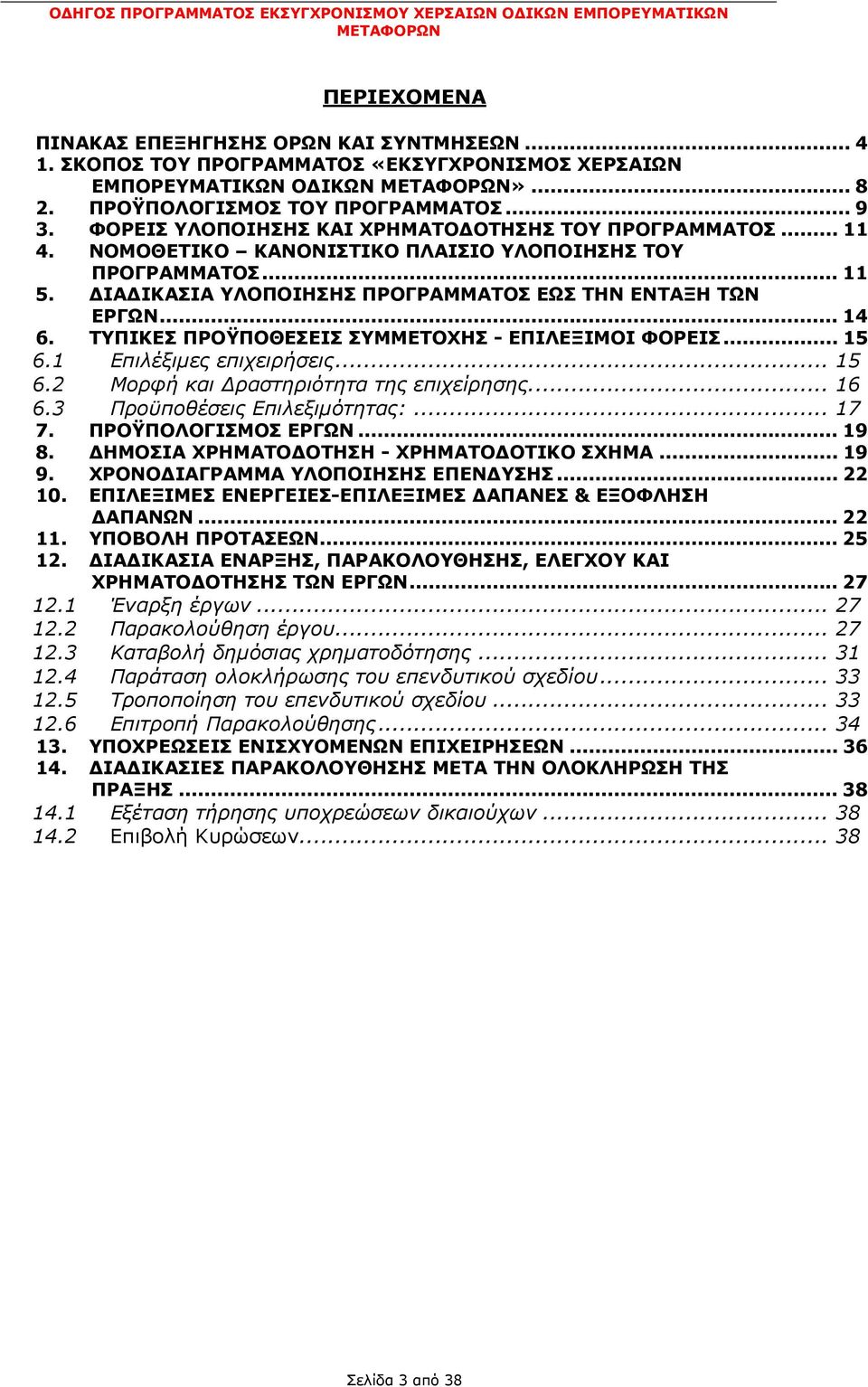 ΝΟΜΟΘΕΤΙΚΟ ΚΑΝΟΝΙΣΤΙΚΟ ΠΛΑΙΣΙΟ ΥΛΟΠΟΙΗΣΗΣ ΤΟΥ ΠΡΟΓΡΑΜΜΑΤΟΣ... 11 5. ΔΙΑΔΙΚΑΣΙΑ ΥΛΟΠΟΙΗΣΗΣ ΠΡΟΓΡΑΜΜΑΤΟΣ ΕΩΣ ΤΗΝ ΕΝΤΑΞΗ ΤΩΝ ΕΡΓΩΝ... 14 6. ΤΥΠΙΚΕΣ ΠΡΟΫΠΟΘΕΣΕΙΣ ΣΥΜΜΕΤΟΧΗΣ - ΕΠΙΛΕΞΙΜΟΙ ΦΟΡΕΙΣ... 15 6.