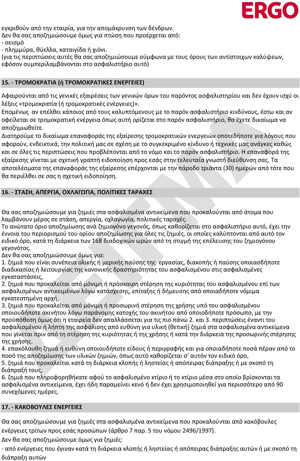 - ΤΡΟΜΟΚΡΑΤΙΑ (ή ΤΡΟΜΟΚΡΑΤΙΚΕΣ ΕΝΕΡΓΕΙΕΣ) Αφαιρούνται από τις γενικές εξαιρέσεις των γενικών όρων του παρόντος ασφαλιστηρίου και δεν έχουν ισχύ οι λέξεις «τρομοκρατία (ή τρομοκρατικές ενέργειες)».