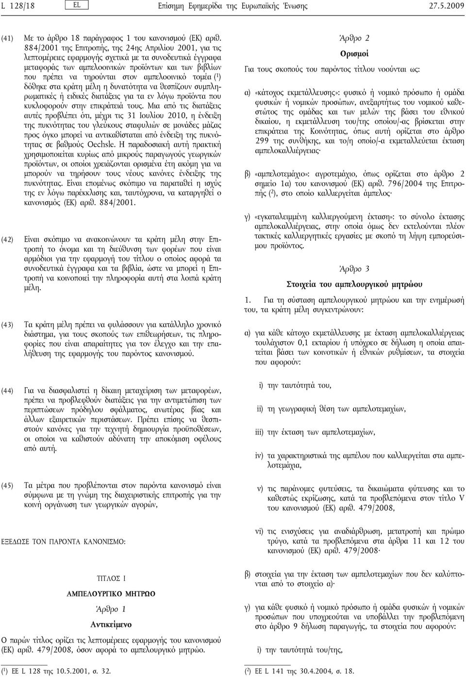 αμπελοοινικό τομέα ( 1 ) δόθηκε στα κράτη μέλη η δυνατότητα να θεσπίζουν συμπληρωματικές ή ειδικές διατάξεις για τα εν λόγω προϊόντα που κυκλοφορούν στην επικράτειά τους.